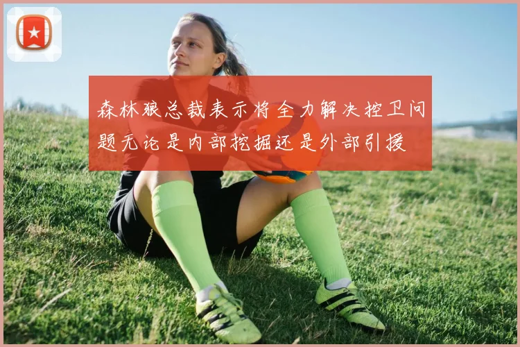 森林狼总裁表示将全力解决控卫问题无论是内部挖掘还是外部引援