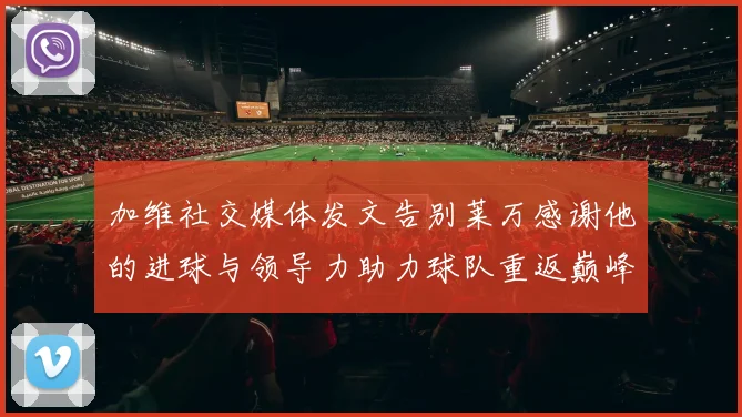 加维社交媒体发文告别莱万感谢他的进球与领导力助力球队重返巅峰